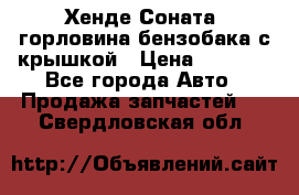 Хенде Соната5 горловина бензобака с крышкой › Цена ­ 1 300 - Все города Авто » Продажа запчастей   . Свердловская обл.